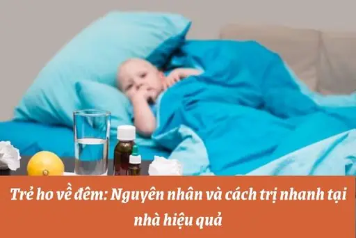 Trẻ Ho Về Đêm Là Bệnh Gì? Nguyên Nhân, Dấu Hiệu & Cách Xử Lý An Toàn