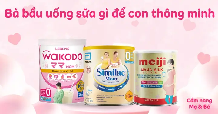 Uống Sữa Bầu Nào Cho Con Thông Minh: Top 5 Lựa Chọn Tốt Nhất Cho Mẹ Bầu